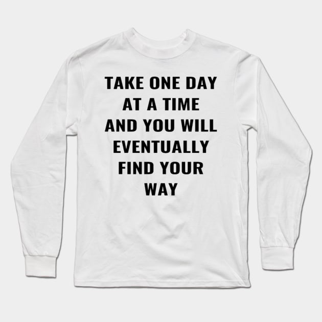 Take One Day At A Time And You Will Eventually Find Your Way Long Sleeve T-Shirt by PLANTONE